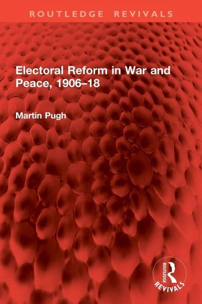 Electoral Reform in War and Peace, 1906-18 - Pugh, Martin Electoral Reform in War and Peace, 1906-18 - Pugh, Martin