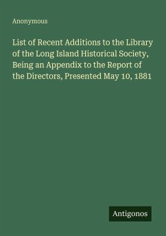 List of Recent Additions to the Library of the Long Island Historical Society, Being an Appendix to the Report of the Directors, Presented May 10, 1881 - Anonymous