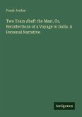 Two Years Abaft the Mast. Or, Recollections of a Voyage to India. A Personal Narrative