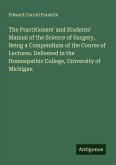 The Practitioners' and Students' Manual of the Science of Surgery, Being a Compendium of the Course of Lectures. Delivered in the Homoepathic College, University of Michigan