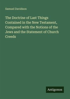 Cover The Doctrine of Last Things Contained in the New Testament, Compared with the Notions of the Jews and the Statement of Church Creeds