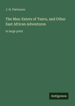 The Man-Eaters of Tsavo, and Other East African Adventures - Patterson, J. H.