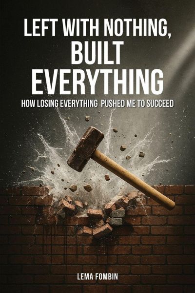 Left with Nothing, Built Everything Left with Nothing, Built Everything