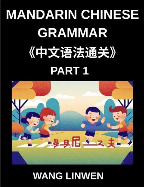 Mandarin Chinese Grammar (Part 1)- Master Mandarin Effortlessly, A Comprehensive Guide to Essential Vocabulary, Sentences, Phrases, and Core Fundamentals of the Chinese Language and Culture, Tailored for Beginners, Intermediate Learners, Advanced Students