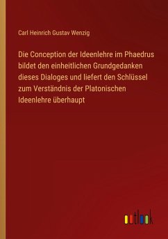 Die Conception der Ideenlehre im Phaedrus bildet den einheitlichen Grundgedanken dieses Dialoges und liefert den Schlüssel zum Verständnis der Platonischen Ideenlehre überhaupt