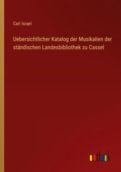 Uebersichtlicher Katalog der Musikalien der ständischen Landesbibliothek zu Cassel Uebersichtlicher Katalog der Musikalien der ständischen Landesbibliothek zu Cassel