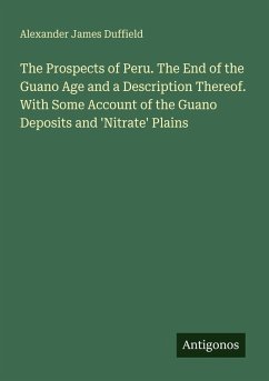 Cover The Prospects of Peru. The End of the Guano Age and a Description Thereof. With Some Account of the Guano Deposits and 'Nitrate' Plains