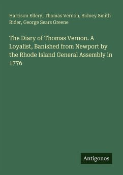 The Diary of Thomas Vernon. A Loyalist, Banished from Newport by the Rhode Island General Assembly in 1776 - Ellery, Harrison; Vernon, Thomas; Rider, Sidney Smith; Greene, George Sears