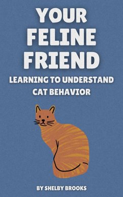 Your Feline Friend: Learning to Understand Cat Behavior (eBook, ePUB) - Brooks, Shelby Your Feline Friend: Learning to Understand Cat Behavior (eBook, ePUB) - Brooks, Shelby