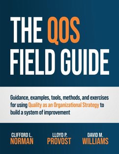 The QOS Field Guide (Quality as an Organizational Strategy, #2) (eBook, ePUB) - Norman, Clifford L.; Provost, Lloyd P.; Williams, David M. The QOS Field Guide (Quality as an Organizational Strategy, #2) (eBook, ePUB) - Norman, Clifford L.; Provost, Lloyd P.; Williams, David M.