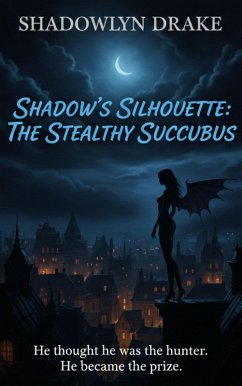 Shadow's Silhouette: The Stealthy Succubus (eBook, ePUB) - Drake, Shadowlyn Shadow's Silhouette: The Stealthy Succubus (eBook, ePUB) - Drake, Shadowlyn