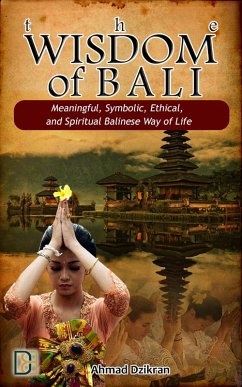 Cover The Wisdom of Bali: Meaningful, Symbolic, Ethical, and Spiritual Balinese Way of Life. (eBook, ePUB)