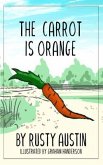 The Carrot Is Orange (Goofy Things by Rusty) (eBook, ePUB) The Carrot Is Orange (Goofy Things by Rusty) (eBook, ePUB)