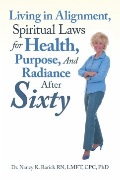 Living in Alignment, Spiritual Laws for Health, Purpose, And Radiance After Sixty (eBook, ePUB) - Rarick RN LMFT CPC, Nancy K.