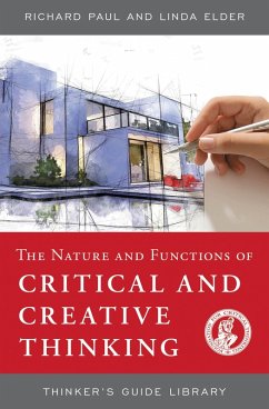 The Nature and Functions of Critical & Creative Thinking (eBook, ePUB) - Paul, Richard; Elder, Linda The Nature and Functions of Critical & Creative Thinking (eBook, ePUB) - Paul, Richard; Elder, Linda