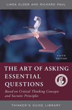 The Art of Asking Essential Questions (eBook, ePUB) - Elder, Linda; Paul, Richard The Art of Asking Essential Questions (eBook, ePUB) - Elder, Linda; Paul, Richard