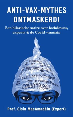 Anti-Vax-Mythes Ontmaskerd! Een hilarische satire over lockdowns, experts & de Covid-waanzin (eBook, ePUB) - Macamadáin, Oisín Anti-Vax-Mythes Ontmaskerd! Een hilarische satire over lockdowns, experts & de Covid-waanzin (eBook, ePUB) - Macamadáin, Oisín