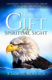 The Gift of Spiritual Sight: Unlocking the Supernatural Ability to See in the Spirit Realm (The Prophetic Realm Series, #1) (eBook, ePUB) The Gift of Spiritual Sight: Unlocking the Supernatural Ability to See in the Spirit Realm (The Prophetic Realm Series, #1) (eBook, ePUB)