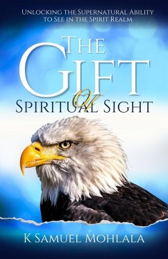 Cover The Gift of Spiritual Sight: Unlocking the Supernatural Ability to See in the Spirit Realm (The Prophetic Realm Series, #1) (eBook, ePUB)