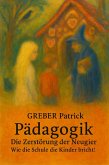 Pädagogik - Die Zerstörung der Neugier - Wieso die Schule die Kinder bricht (eBook, ePUB)