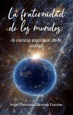 La fraternidad de los mundos: la ciencia espiritual de la unidad (La inteligencia silenciosa del Todo, #9) (eBook, ePUB)