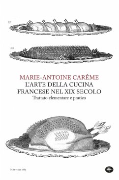 L'arte della cucina francese nel XIX secolo. Trattato elementare e pratico (eBook, ePUB) - Carême, Marie Antoine