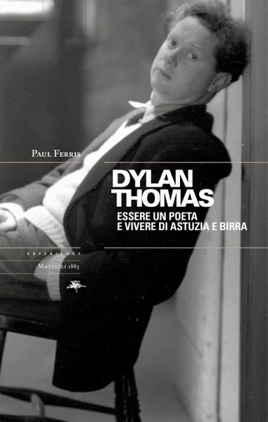 Dylan Thomas. Essere un poete e vivere di astuzia e birra (eBook, ePUB) Dylan Thomas. Essere un poete e vivere di astuzia e birra (eBook, ePUB)