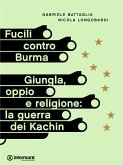 Fucili contro Burma. Giungla, oppio e religione: la guerra dei Kachin (eBook, ePUB)