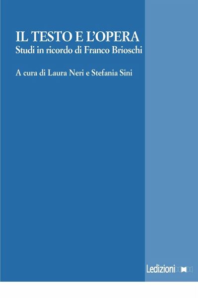 Il testo e l'opera. Studi in onore di Franco Brioschi. (eBook, ePUB) Il testo e l'opera. Studi in onore di Franco Brioschi. (eBook, ePUB)