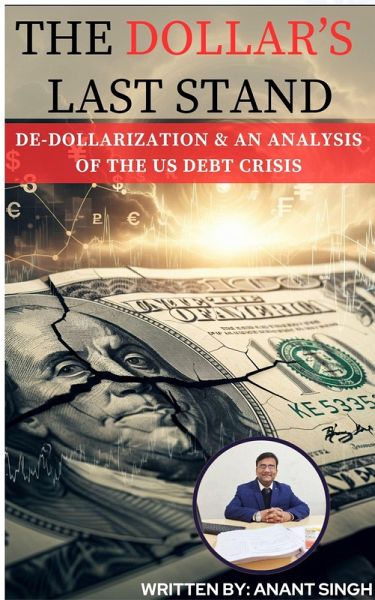 The Dollar's Last Stand. De-Dollarization and an Analysis of the US Debt Crisis (eBook, ePUB) The Dollar's Last Stand. De-Dollarization and an Analysis of the US Debt Crisis (eBook, ePUB)