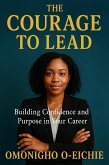 The Courage To Lead, Building Confidence and Purpose In Your Career (The Courage to Change, #3) (eBook, ePUB)