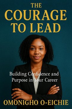 Cover The Courage To Lead, Building Confidence and Purpose In Your Career (The Courage to Change, #3) (eBook, ePUB)
