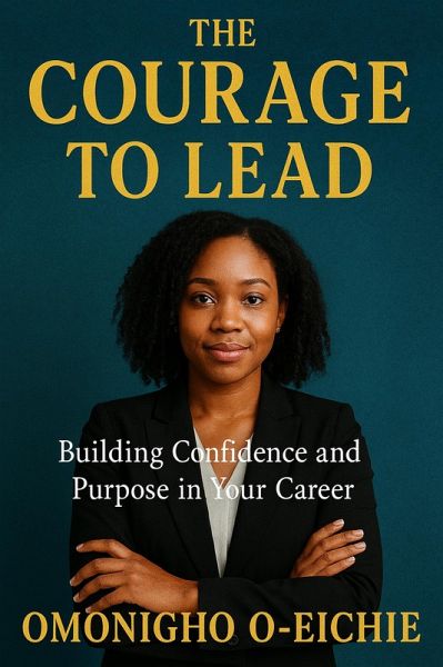 The Courage To Lead, Building Confidence and Purpose In Your Career (The Courage to Change, #3) (eBook, ePUB) The Courage To Lead, Building Confidence and Purpose In Your Career (The Courage to Change, #3) (eBook, ePUB)