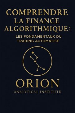 Comprendre la Finance Algorithmique : Les Fondamentaux du Trading Automatisé (eBook, ePUB) - Institute, Orion analytical