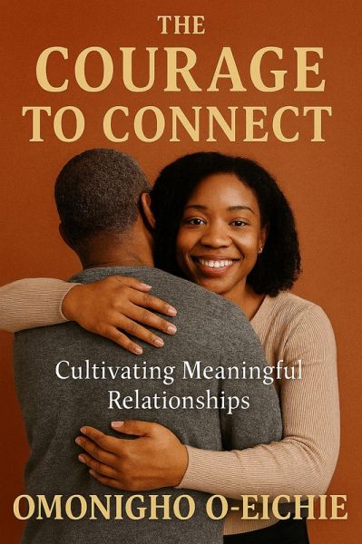 The Courage To Connect: Cultivating Meaningful Relationships (The Courage to Change, #4) (eBook, ePUB) The Courage To Connect: Cultivating Meaningful Relationships (The Courage to Change, #4) (eBook, ePUB)