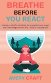 Breathe Before You React: A Guide to Mindful Strategies for Managing Stress, Anger, and Cultivating Calmness and Clarity in Everyday Life (eBook, ePUB) Breathe Before You React: A Guide to Mindful Strategies for Managing Stress, Anger, and Cultivating Calmness and Clarity in Everyday Life (eBook, ePUB)