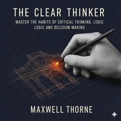 The Clear Thinker: Master the habits of critical thinking, logic, and decision making (eBook, ePUB) - Thorne, Maxwell