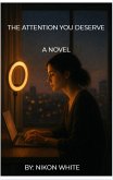 The Attention You Deserve: A Novel (eBook, ePUB) The Attention You Deserve: A Novel (eBook, ePUB)