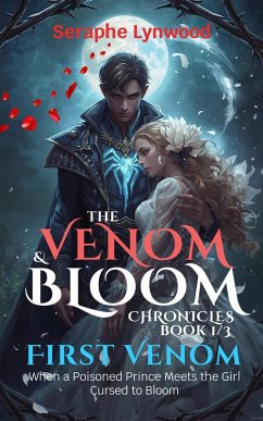 First Venom: When a Poisoned Prince Meets the Girl Cursed to Bloom (The Venom & Bloom Chronicles, #1) (eBook, ePUB) - Lynwood, Seraphe First Venom: When a Poisoned Prince Meets the Girl Cursed to Bloom (The Venom & Bloom Chronicles, #1) (eBook, ePUB) - Lynwood, Seraphe