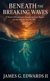 Beneath the Breaking Waves: A Novel of Underwater Kingdoms, Lost Magic, and the War for Two Worlds (eBook, ePUB)