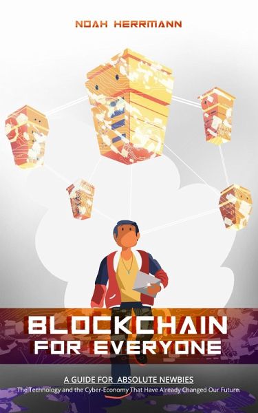 BLOCKCHAIN FOR EVERYONE: The Technology and the Cyber-Economy That Have Already Changed Our Future (eBook, ePUB)