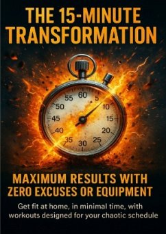 The 15-Minute Transformation: Maximum Results With Zero Excuses or Equipment