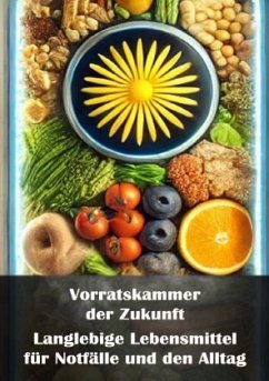 Vorratskammer der Zukunft I Langlebige Lebensmittel für Notfälle und den Alltag Vorratskammer der Zukunft I Langlebige Lebensmittel für Notfälle und den Alltag