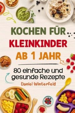 Kochen für Kleinkinder ab 1 Jahr - 80 einfache und gesunde Rezepte - Winterfeld, Daniel