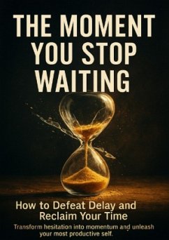 Cover The Moment You Stop Waiting: How to Defeat Delay and Reclaim Your Time