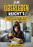 Zum Überleben reicht's - Das Kochbuch für Teenager, die beim Kochen an Instant-Nudeln denken - 100 Rezepte für Küchen-Le