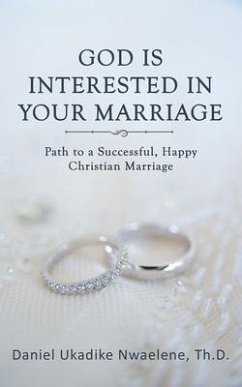 GOD IS INTERESTED IN YOUR MARRIAGE (eBook, ePUB) - Daniel Ukadike Nwaelene Th. D.