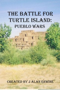 The Battle for Turtle Island: Pueblo Wars (eBook, ePUB) - Erwine, J Alan The Battle for Turtle Island: Pueblo Wars (eBook, ePUB) - Erwine, J Alan