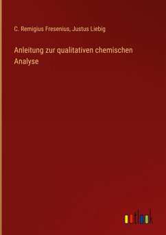 Anleitung zur qualitativen chemischen Analyse - Fresenius, C. Remigius; Liebig, Justus