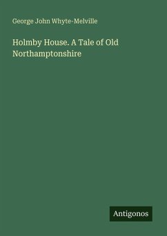 Holmby House. A Tale of Old Northamptonshire - Whyte-Melville, George John